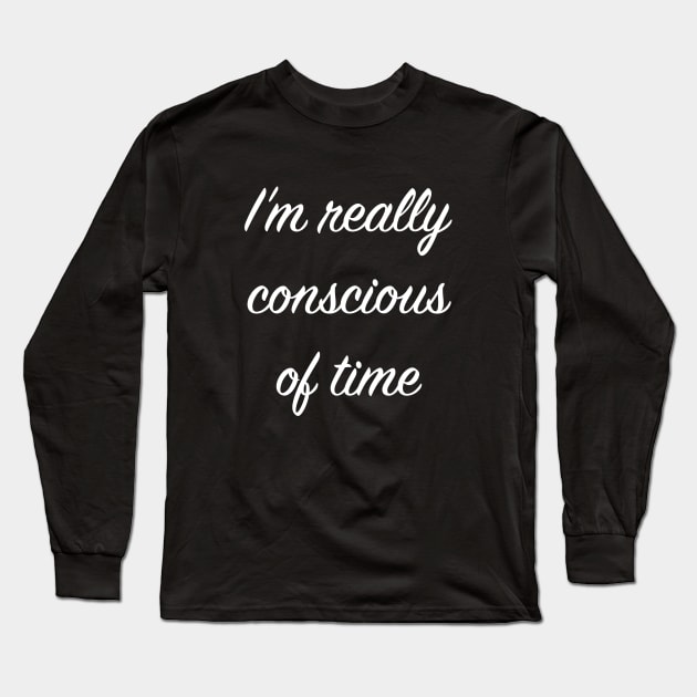 I'm really conscious of time Long Sleeve T-Shirt by OfficeBants